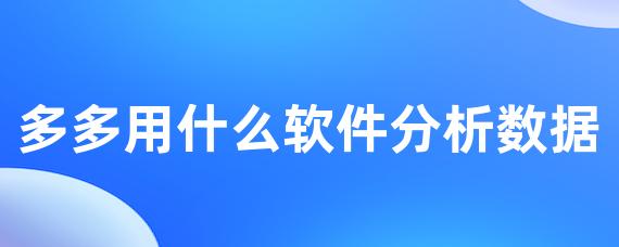 多多用什么软件分析数据-LinkFlow博客
